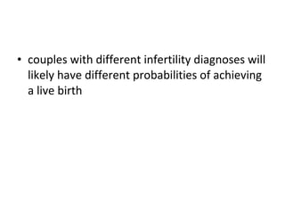 <ul><li>couples with different infertility diagnoses will likely have different probabilities of achieving a live birth </...