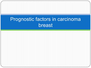 Prognostic factors in carcinoma
breast
 