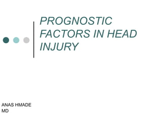 PROGNOSTIC FACTORS IN HEAD INJURY ANAS HMADE  MD 
