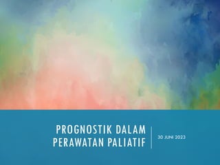 PROGNOSTIK DALAM
PERAWATAN PALIATIF
30 JUNI 2023
 