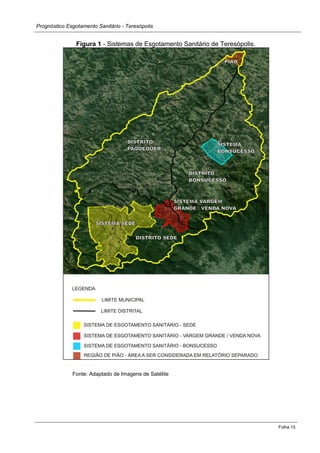 Prognóstico Esgotamento Sanitário - Teresópolis 
Folha 15 
Figura 1 - Sistemas de Esgotamento Sanitário de Teresópolis. 
Fonte: Adaptado de Imagens de Satélite 
 