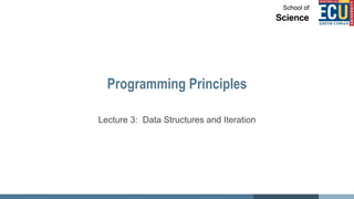 Programming Principles
Lecture 3: Data Structures and Iteration
 