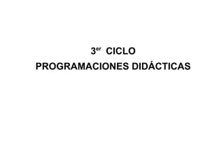 3er
CICLO
PROGRAMACIONES DIDÁCTICAS
 