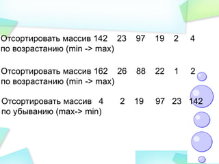 Отсортировать массив 142 23 97 19 2 4
по возрастанию (min -> max)
Отсортировать массив 162 26 88 22 1 2
по возрастанию (min -> max)
Отсортировать массив 4 2 19 97 23 142
по убыванию (max-> min)
 