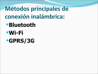 Métodos principales de conexión inalámbrica: Bluetooth Wi-Fi GPRS/3G 