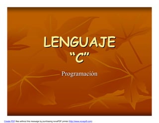 LENGUAJE
                                            “C”
                                                           Programación




Create PDF files without this message by purchasing novaPDF printer (http://www.novapdf.com)
 