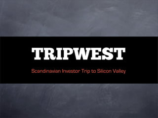 TRIPWEST
Scandinavian Investor Trip to Silicon Valley
 