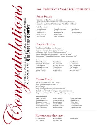 2011 President’s Award for Excellence

                                            First Place

     s.c. press association award-winning
                                            The Staff of The Post and Courier
                                            Lifestyle/Feature Special Edition or Section: “My Charleston”
                                            Integration of Print and Web Coverage: “Civil War: 150 Years”
                                            Individual winners:
                                             Grace Beahm                Chris Hanclosky             Fred Smith
                                             Tony Brown                 Bob Kinney                  Wade Spees
                                             Renee Dudley               Adam Parker                 Yvonne Wenger
                                             Chad Dunbar                Bo Petersen
                                             Gill Guerry                Gene Sapakoff




                                            Second Place
                                            The Staff of The Post and Courier
                                            Innovative Concept: “Experience Charleston”
                                            Affiliated or Niche Website: “charlestonscene.com”
                                            Public Service for Daily Newspapers: “The Price of Living”
                                            Integration of Print and Web Coverage: “Cooper River Bridge Run”

                                            Individual winners:
                                            Grace Beahm                Brian Hicks               Fred Rindge
                                            Philip M. Bowman           Brad Nettles              Glenn Smith
journalists of




                                            Tony Brown                 Allison Nugent            Bill Thompson
                                            Almar Flotildes            Doug Pardue               Tim Thorsen
                                            Travis Haney               Andy Paras                Yvonne Wenger
                                            Jeff Hartsell              Bo Petersen               Warren Wise
   to the




                                            Third Place
                                            The Staff of The Post and Courier
                                            News Special Edition or Section: “9/11”
                                            Facebook Page
                                            Daily Newspaper Website: “postandcourier.com”
                                            Public Service for Daily Newspapers: “Tracking an Arsonist”
                                            Integration of Print and Web Coverage: “Tracking an Arsonist”

                                            Individual winners:
                                            Grace Beahm                Jeff Hartsell               Gene Sapakoff
                                            Tommy Braswell             Andrew Miller               Glenn Smith
                                            Edward Fennell             Doug Pardue                 Wade Spees
                                            Laura Joyce Gough          Adam Parker                 Tim Thorsen
                                            Chris Hanclosky            Luke Reasoner               Yvonne Wenger
                                            Beth Harrison              Doug Rogers                 Frank Wooten




                                            Honorable Mention
                                            Grace Beahm                Alan Hawes                 Wade Spees
                                            Gill Guerry                Brad Nettles
 