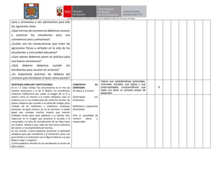 sana y armoniosa y nos planteamos para ello
los siguientes retos:
¿Qué normas de convivencia debemos conocer
y practicar los estudiantes para una
convivencia sana y armoniosa?
¿Cuáles son las consecuencias que traen las
agresiones físicas y verbales en la vida de los
estudiantes y comunidad educativa?
¿Qué valores debemos poner en práctica para
una buena convivencia?
¿Qué deberes debemos cumplir los
estudiantes para convivir en armonía?
¿Es importante practicar los deberes del
cristiano para fortalecer el buen clima escolar?
IDENTIDAD FAMILIAR E INSTITUCIONAL
En la I. E César Vallejo nos encontramos en el mes de
nuestro aniversario y el de la Madre, los estudiantes
muestran indiferencia por cuidar la imagen de su IE y
valorar como se merece a la madre vallejiana, esto se
evidencia en el uso inadecuado del uniforme escolar, las
peleas callejeras que suceden a la salida del colegio, poco
cuidado de los ambientes y mobiliario, tardanzas
excesivas; de igual manera, ya no se reconoce el doble
papel que cumplen muchas madres que realizan
múltiples tareas para sacar adelante a su familia, esto
repercute en la imagen que proyecta la escuela a la
comunidad y la falta de consideración de los hijos hacia
sus madres debido a que, cada vez hay menos prácticas
de valores e incumplimiento de normas.
En ese sentido: ¿Cómo podemos promover la identidad
vallejiana para que consideren a la institución como una
gran familia y la relacionen con la figura materna a la que
deben cuidar y respetar?
¿Cómo podemos infundir en los estudiantes la noción de
Alma mater?
CONSTRUYE SU
IDENTIDAD
Se valora a sí mismo
Autorregula sus
emociones
Reflexiona y argumenta
éticamente
Vive su sexualidad de
manera plena y
responsable
Valora sus características personales,
culturales, sociales, sus logros y sus
potencialidades, comprendiendo que
cada uno tiene un proceso propio de
desarrollo
X
 