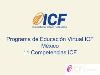 Programa de Educación Virtual ICF
México
11 Competencias ICF
jueves 6 de junio de 2013
 