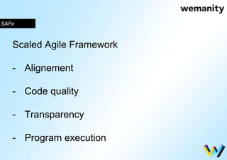 SAFe 
Scaled Agile Framework 
- Alignement 
- Code quality 
- Transparency 
- Program execution 
 