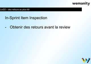LeSS – des retours au plus tôt 
In-Sprint Item Inspection 
- Obtenir des retours avant la review 
 