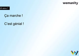 Et alors ? 
Ça marche ! 
C’est génial ! 
 