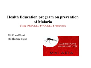Health Education program on prevention
of Malaria
Using PRECEED PROCEED Framework
598.Erina Khatri
612.Reshika Rimal
 