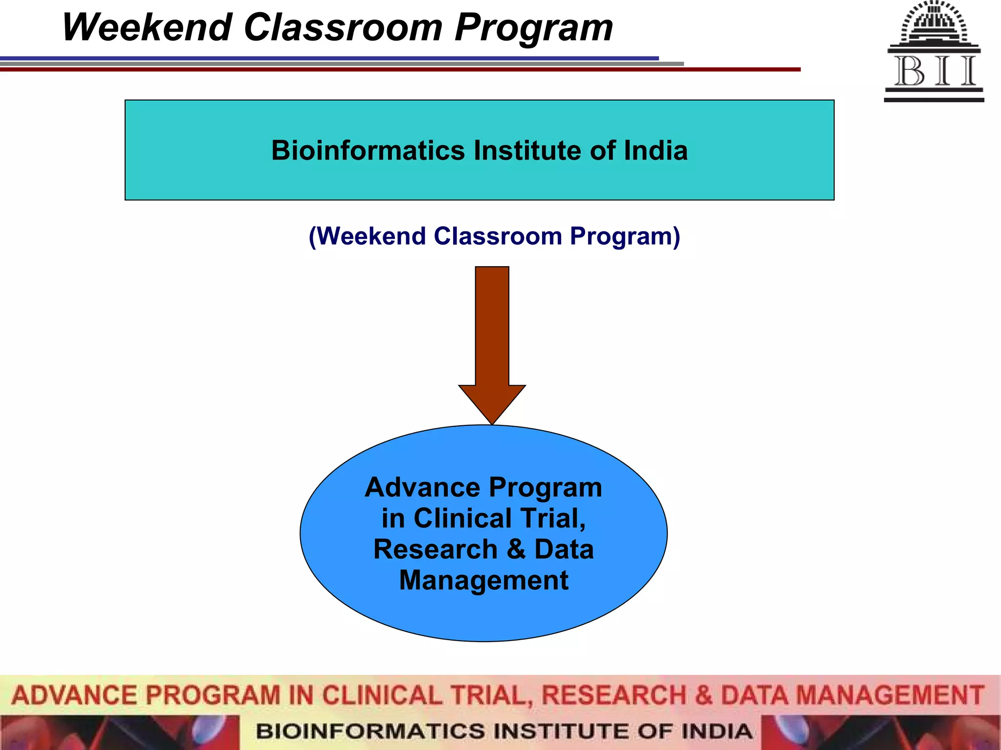 Weekend Classroom Program Bioinformatics Institute of India Advance Program in Clinical Trial, Research & Data Management (Weekend Classroom Program) 
