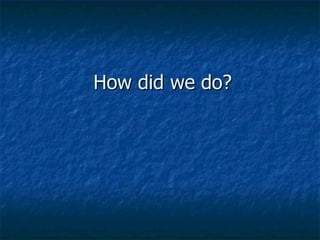 How did we do? 