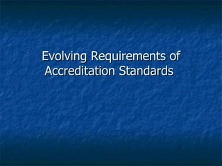Evolving Requirements of Accreditation Standards  