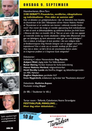 ONSDAG 9. SEPTEMBER
                                               Haandverkeren, Øvre Torv
                                               2100 DEBATT: Finanskrise, verdikrise, råkapitalisme
                                               og individualisme - Fire sider av samme sak?
   Asbjørn Wahl
                                               Etter at debatten om grådighetskulturen i fjor var festivalens best besøkte,
                                               slo finanskrisen til for fullt. I Aftenposten skriver Hanne Nabintu Herland
                                               at "finanskrisen er en verdikrise som bunner i sviktende moralsk funda-
                         Foto: Anne Bråtveit




                                               ment". Hun mener det trengs en moralsk opprustning fordi individualismen
                                               er blitt så sterk at fellesskapsfølelse og solidaritet forvitrer. Jan Arild Snoen
                                               i Minerva slår fast i en kronikk i VG at "Det ser ut som vi blir mer opptatt
                  n                            av materielle verdier og mindre idealistiske i dårlige tider. Økonomisk vekst
 Dagfinn Høybråte
                                               gjør oss lykkeligere, og sterk økonomisk vekst gjør oss enda lykkeligere".
                                               Kan vi risikere at ballongen til slutt sprekker i det som tidligere leder
                                               av Verdikommisjonen Dag Hareide betegner som et oppgjør med turbo-
                                               kapitalismen? Kan vi vente oss et moralsk verditap på flere plan?
                                               Hvor lett er dette i så fall å få til, når amerikanske ledere uttaler
                                               at å begrense profitten er å begrense Guds velsignelse?
                 rland
 Hanne Nabitu He
                                               Debattanter:
                                               Innledning v/ rektor Nansenskolen Dag Hareide
                                               Asbjørn Wahl, daglig leder For Velferdsstaten
                                               Runar Døving, Forsker Institutt for forbruksforskning
                             Aftenposten




                                               Hanne Nabintu Herland, religionshistoriker
                                               Heidi Nordby Lunde aka VamPus, blogger og debatt/borgerredak-
                   de
                                               tør ABC Nyheter
  Heidi Nordby Lun                             Dagfinn Høybråten, partileder KrF
                                               Irene Nygårdsvik, siviløkonom og forsker bak "Raushetens økonomi"

                                               Debattleder: Kathrine Aspaas
                                               Musikalsk innslag: Depui

                                               (kr 80,- / Studenter kr 60,-)
     Dag Hareide



                                               Tartar room - Telfords, Caledonien,Vestre Strandgate
                                               FESTIVALPUB, MINGLING…
                                               Hver dag etter debattslutt…

   Kathrine Aspaas
                         PROTESTFESTIVALEN
Sjekk oppdateringe
av programmet på:
                  r
                                               10 år
www.protest.no


      side 36
 