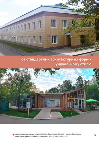 12
от стандартных архитектурных форм к
уникальному стилю
на фото вверху здание межвузовского бизнес-инкубатора - www.mibi.omsu.ru
внизу - коворкинг «Рабочая станция» - http://coworkstation.ru
 