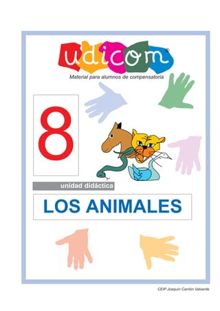 8unidad didáctica
LOS ANIMALES
Material para alumnos de compensatoria
CEIP Joaquín Carrión Valverde
 