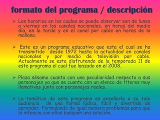 PERSPECTIVA PEDAGÒGICALa noción de infancia en este programa se maneja de una manera determinante,Ya que se influencia a los niños a tener ciertos comportamientos, marcando de este modo distinciones de género, ya que en el programa se ve como la niña se preocupa Por conquistar a los chicos y por manejar su estética mientras que los niños son más imaginativos.Respecto a nuestra opinión pensamos que esto no debería ser así porque los comportamientos del sujeto infantil varían de acuerdo a su medio, y por ende el nivel Televisivo es de gran influencia para  su manera de proceder frente a la sociedad.