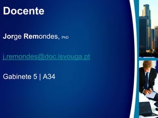 DocenteJorge Remondes, PhDj.remondes@doc.isvouga.ptGabinete 5 | A34