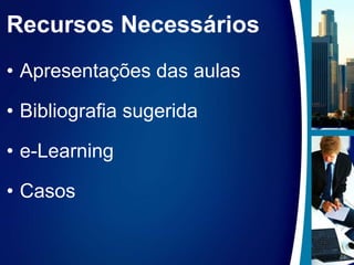 Recursos NecessáriosApresentações das aulasBibliografia sugeridae-LearningCasos