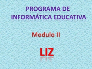 Programa de  informática educativa Modulo II LIZ 