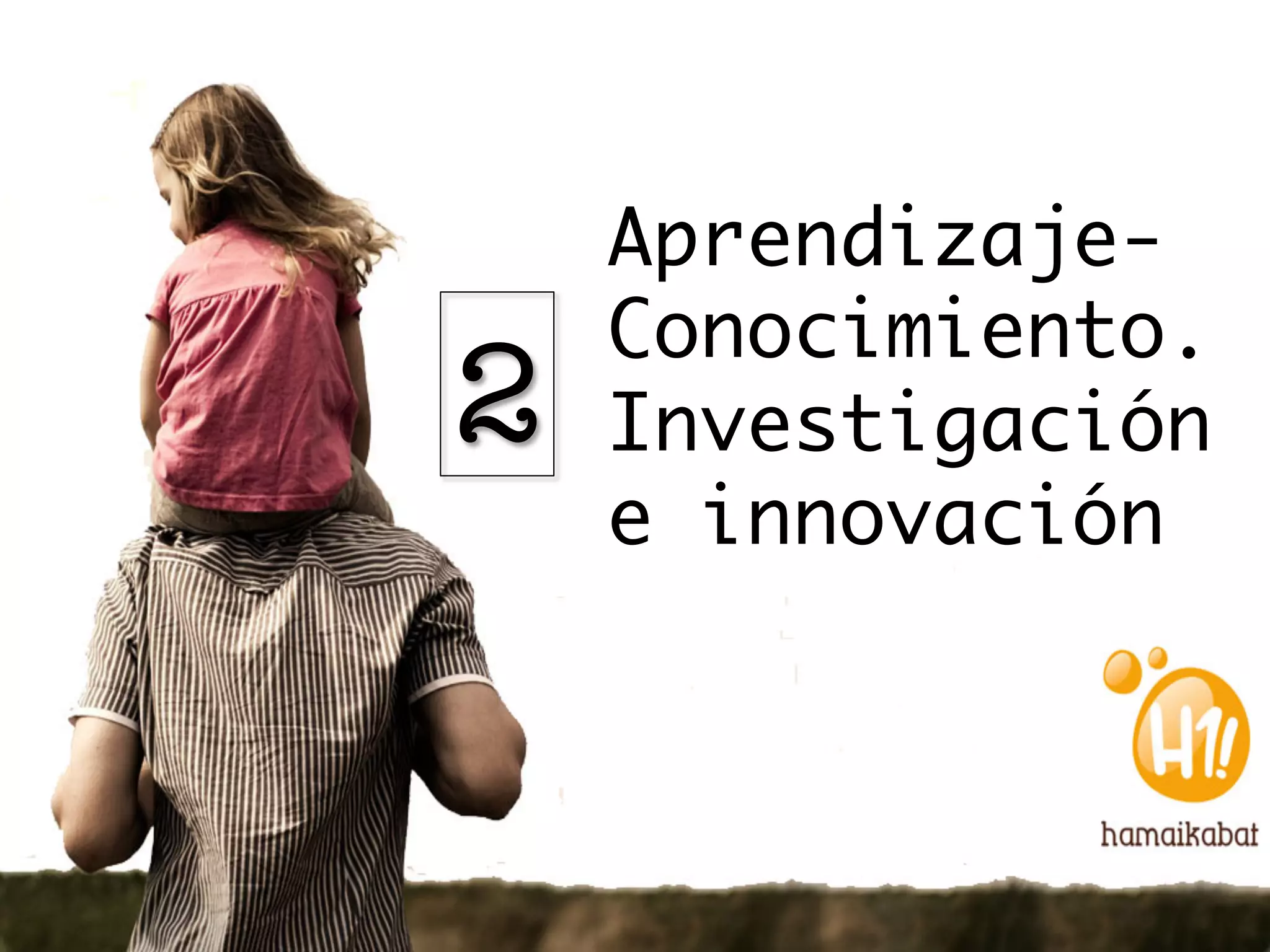 Aprendizaje-
    Conocimiento.
2   Investigación
    e innovación
 