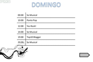 00:00   So Musical

10:00   Ponto Pop

12:00   Yes Rock!

14:00   So Musical

19:00   Top10 Blogger

20:00   So Musical
 