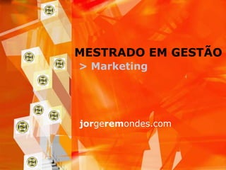 MESTRADO EM GESTÃO
> Marketing




jorgeremondes.com
 
