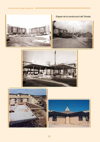 10
25è aniversari Temple Campredó
Etapes de la construcció del Temple
 