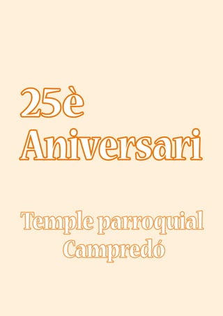 25è aniversari Temple Campredó
25è
Aniversari
Temple parroquial
Campredó
 