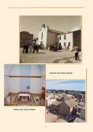 6
25è aniversari Temple Campredó
Exterior de l’antic Temple
Interior de l’antic Temple
 