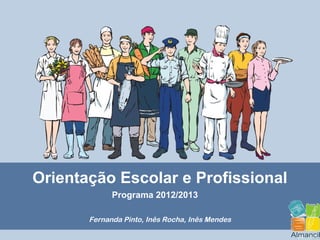 Orientação Escolar e Profissional
             Programa 2012/2013

       Fernanda Pinto, Inês Rocha, Inês Mendes
 
