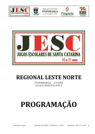 www.fesporte.sc.gov.br REGIONAL LESTE NORTE – ITUPORANGA – 13ª SDR Programação – JESC/15 a 17 ANOS 1
REGIONAL LESTE NORTE
ITUPORANGA - 13ªSDR
21a24/AGOSTO/2013
PROGRAMAÇÃO
 