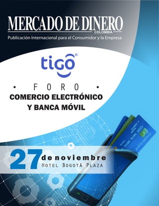 Publicación Internacional para el Consumidor y la Empresa

•

F O R O

•

COMERCIO ELECTRÓNICO
Y BANCA MÓVIL

27

de noviembre
Hotel Bogotá Plaza

 