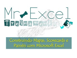 Construindo Mapas, Scorecards e
  Painéis com Microsoft Excel
 
