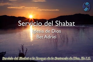 Servicio del Shabat
    Iglesia de Dios
       Bet Adriel
 