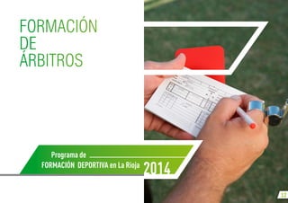12
Programa de
Formación Deportiva en La Rioja
2014
Formación
DE
ÁRBITROS
 