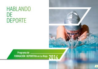 20
Programa de
Formación Deportiva en La Rioja
2014
HABLANDO
DE
DEPORTE
 