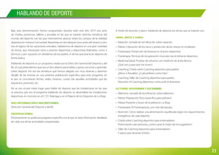 21
HABLANDO DE DEPORTE
Bajo esta denominación, hemos programado durante todo este año 2014 una serie
de charlas, ponencias, talleres y jornadas en las que se tratarán distintas temáticas del
mundo del deporte; con las que intentaremos abarcar todos los campos de la realidad
deportiva en nuestra Comunidad. Repartidas en dos bloques (uno antes del verano y otro
tras el regreso de las vacaciones estivales), hablaremos de deporte en una gran variedad
de temas, que interesarán tanto a jóvenes deportistas y deportistas federados, como a
técnicos; y por supuesto sin olvidarnos de los padres, ni de los que practican deporte de
forma lúdica.
Hablando de deporte es un programa creado por la Dirección General del Deporte y del
IRJ, el cual pretendemos que sea un foro abierto para hablar y opinar, escuchar y aprender
sobre deporte. Por eso las temáticas que hemos elegido son muy diversas y daremos
detalle de las mismas en una próxima publicación específica para este programa, en
la que se concretarán fechas, sedes, horarios, cuotas (de aquellas actividades que las
requieran), ponentes, etc.
No se nos ocurre mejor lugar para hablar de deporte que las instalaciones en las que
se practica, por eso el programa hablando de deporte se desarrollará las instalaciones
deportivas; en concreto en el C.T.D. Adarraga y en el Palacio de los Deportes de La Rioja.
Más información e inscripciones:
Dirección General del Deporte y del IRJ.
Observaciones:
Próximamente se publicará programa específico en el que se dará información detallada
de cada una de las actividades programadas.
A modo de resumen y para ir hablando de deporte, los temas que se tratarán son:
Abril, mayo y junio:
•	 Natación: Jornada de tecnificación sobre natación.
•	 Pelota: Colocación de los tacos y protección de las manos en el pelotari.
•	 Fisioterapia: Prevención de lesiones en el joven deportista.
•	 Fisioterapia: Técnicas de recuperación muscular tras el esfuerzo deportivo.
•	 Medicina/Salud: Pruebas de esfuerzo con medición de ácido láctico:
¿Qué son y para qué me sirven?.
•	 Coaching: Charla sobre Coaching deportivo para padres:
¿Messi o Ronaldo?, ¿Cuál prefieres como hijo?.
•	 Coaching: Taller de Coaching deportivo para padres:
Descubrir el Coaching deportivo; como pulir el diamante.
Octubre, noviembre y diciembre:
•	 Atletismo: Jornada de tecnificación sobre atletismo.
•	 Pelota: Preparación física específica para pelotaris.
•	 Pelota: Presente y futuro de la pelota en La Rioja.
•	 Fisioterapia: El Fisioterapeuta, uno más del equipo.
•	 Nutrición: Cómo realizar una alimentación equilibrada según los requerimientos
energéticos de cada deporte.
•	 Charla sobre Coaching deportivo para entrenadores:
Potenciando a las personas; ¿cómo sacar lo mejor de mis jugadores?.
•	 Taller de Coaching deportivo para entrenadores:
5 pasos para alcanzar el éxito.
 