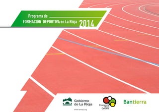 www.larioja.org
Programa de
Formación Deportiva en La Rioja
2014
 