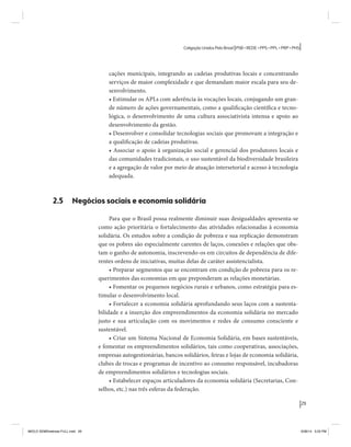 29 
Coligação Unidos Pelo Brasil PSB • REDE • PPS • PPL • PRP • PHS 
cações municipais, integrando as cadeias produtivas locais e concentrando 
serviços de maior complexidade e que demandam maior escala para seu de-senvolvimento. 
• Estimular os APLs com aderência às vocações locais, conjugando um gran-de 
número de ações governamentais, como a qualificação científica e tecno-lógica, 
o desenvolvimento de uma cultura associativista intensa e apoio ao 
desenvolvimento da gestão. 
• Desenvolver e consolidar tecnologias sociais que promovam a integração e 
a qualificação de cadeias produtivas. 
• Associar o apoio à organização social e gerencial dos produtores locais e 
das comunidades tradicionais, o uso sustentável da biodiversidade brasileira 
e a agregação de valor por meio de atuação intersetorial e acesso à tecnologia 
adequada. 
2.5 Negócios sociais e economia solidária 
Para que o Brasil possa realmente diminuir suas desigualdades apresenta-se 
como ação prioritária o fortalecimento das atividades relacionadas à economia 
solidária. Os estudos sobre a condição de pobreza e sua replicação demonstram 
que os pobres são especialmente carentes de laços, conexões e relações que obs-tam 
o ganho de autonomia, inscrevendo-os em circuitos de dependência de dife-rentes 
ordens de iniciativas, muitas delas de caráter assistencialista. 
• Preparar segmentos que se encontram em condição de pobreza para os re-querimentos 
das economias em que preponderam as relações monetárias. 
• Fomentar os pequenos negócios rurais e urbanos, como estratégia para es-timular 
o desenvolvimento local. 
• Fortalecer a economia solidária aprofundando seus laços com a sustenta-bilidade 
e a inserção dos empreendimentos da economia solidária no mercado 
justo e sua articulação com os movimentos e redes de consumo consciente e 
sustentável. 
• Criar um Sistema Nacional de Economia Solidária, em bases sustentáveis, 
e fomentar os empreendimentos solidários, tais como cooperativas, associações, 
empresas autogestionárias, bancos solidários, feiras e lojas de economia solidária, 
clubes de trocas e programas de incentivo ao consumo responsável, incubadoras 
de empreendimentos solidários e tecnologias sociais. 
• Estabelecer espaços articuladores da economia solidária (Secretarias, Con-selhos, 
etc.) nas três esferas da federação. 
MIOLO SEMDiretrizes FULL.indd 29 6/26/14 3:23 PM 
 
