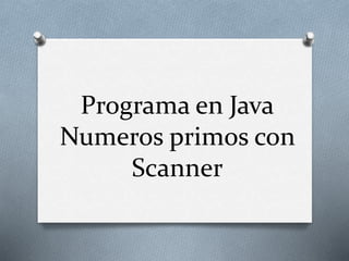 Programa en Java
Numeros primos con
Scanner