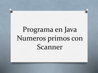 Programa en Java
Numeros primos con
Scanner
 