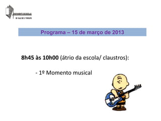 Programa – 15 de março de 2013



8h45 às 10h00 (átrio da escola/ claustros):

     - 1º Momento musical
 