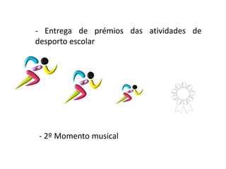 - Entrega de prémios das atividades de
desporto escolar
- 2º Momento musical