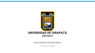 EDUCACION TECNOLOGICA
Pedro Zurita Jiraldo
 