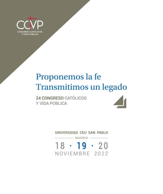 18 · 19 · 20
NOVIEMBRE 2022
UNIVERSIDAD CEU SAN PABLO
MADRID
Proponemos la fe
Transmitimos un legado
24 CONGRESO CATÓLICOS
Y VIDA PÚBLICA
 